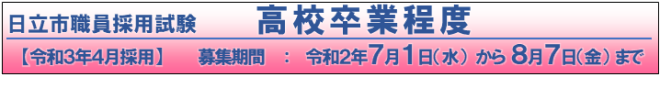 日立市職員採用試験　高校卒業程度【令和3年4月採用】募集期間：令和2年7月1日（水曜）から8月7日（金曜）まで