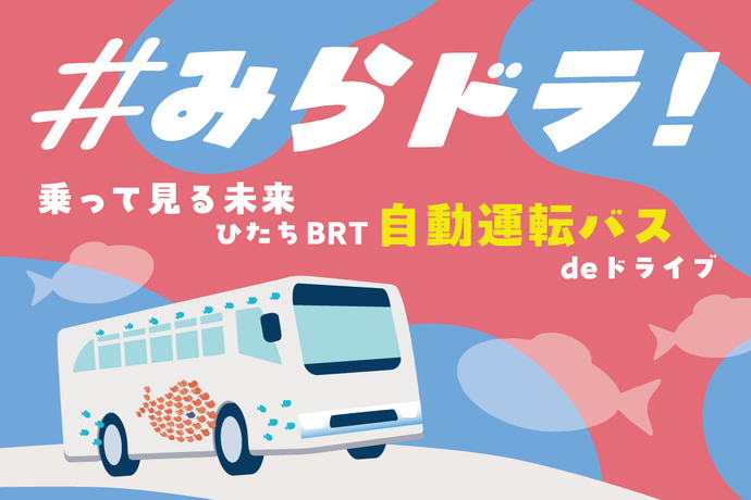 ＃みらドラ！乗って見る未来ひたちBRT自動運転バスdeドライブ